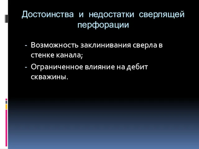 Достоинства и недостатки сверлящей перфорации Возможность заклинивания сверла в стенке канала; Ограниченное влияние на дебит скважины.