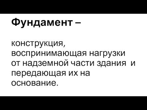 Фундамент – конструкция, воспринимающая нагрузки от надземной части здания и передающая их на основание.