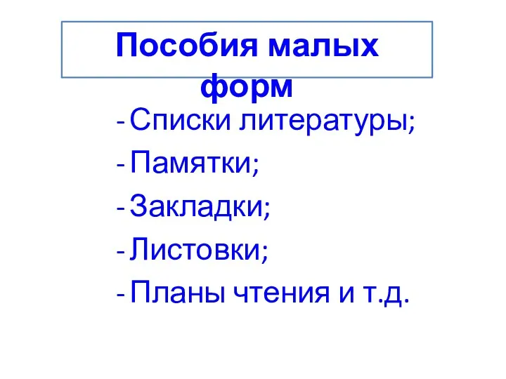 Списки литературы; Памятки; Закладки; Листовки; Планы чтения и т.д. Пособия малых форм