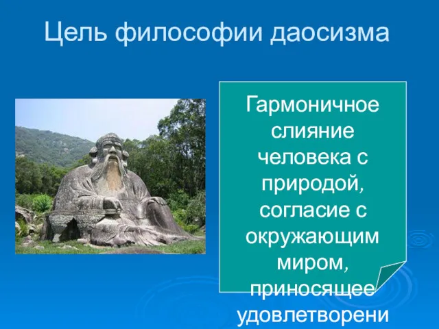 Цель философии даосизма Гармоничное слияние человека с природой, согласие с окружающим миром, приносящее удовлетворение и покой