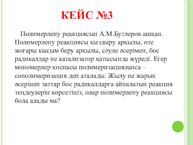 КЕЙС №3 Полимерлену реакциясын А.М.Бутлеров ашқан. Полимерлену реакциясы қыздыру арқылы,