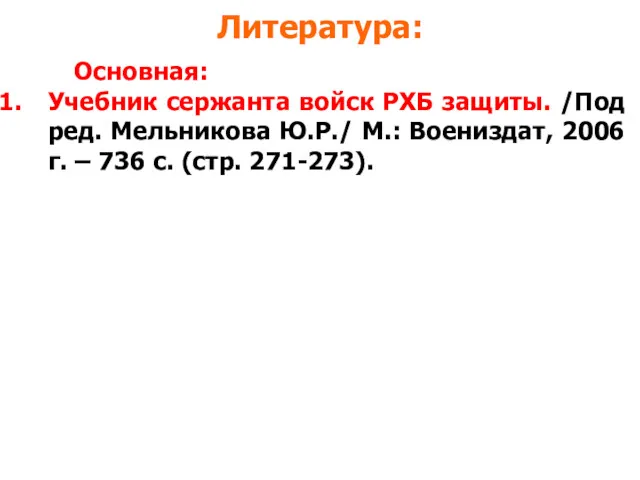 Литература: Основная: Учебник сержанта войск РХБ защиты. /Под ред. Мельникова