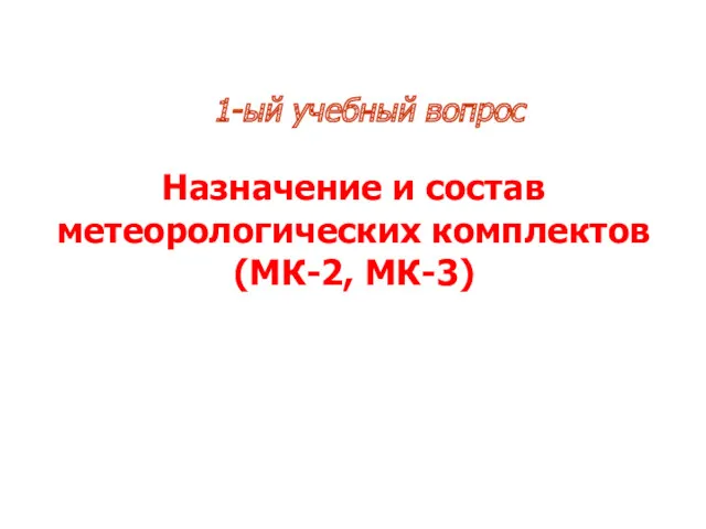 1-ый учебный вопрос Назначение и состав метеорологических комплектов (МК-2, МК-3)