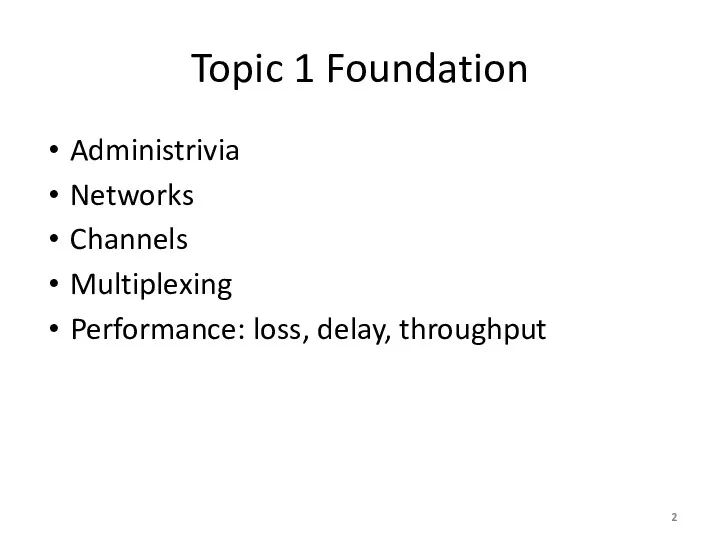 Topic 1 Foundation Administrivia Networks Channels Multiplexing Performance: loss, delay, throughput