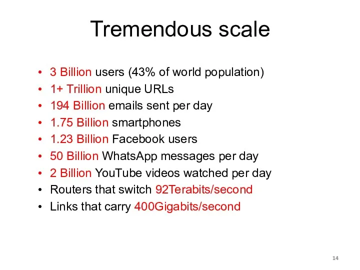 Tremendous scale 3 Billion users (43% of world population) 1+ Trillion unique URLs