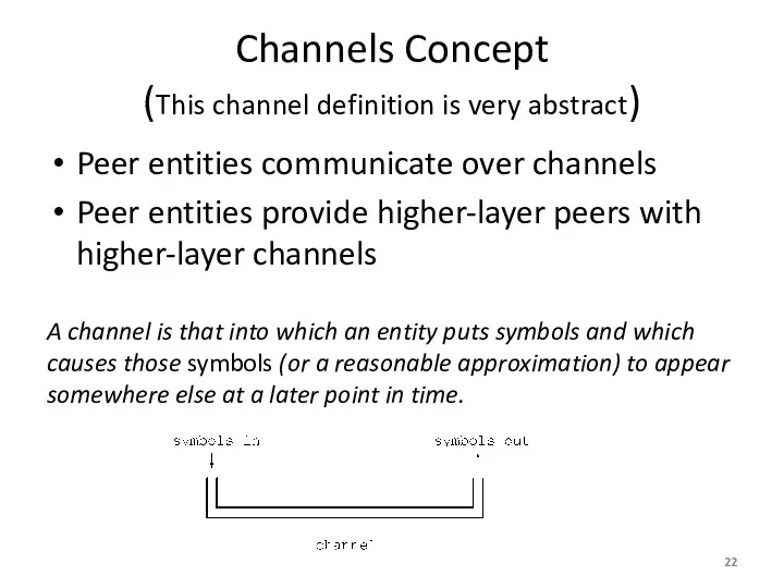 Channels Concept (This channel definition is very abstract) Peer entities communicate over channels