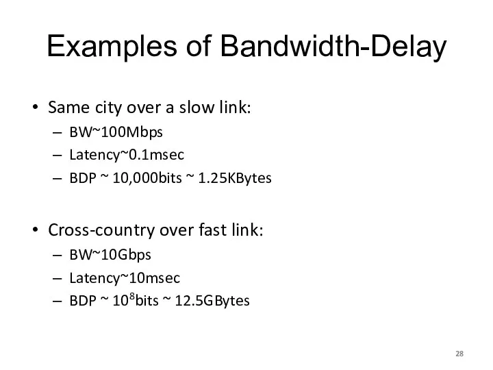 Examples of Bandwidth-Delay Same city over a slow link: BW~100Mbps Latency~0.1msec BDP ~
