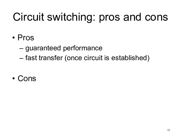Circuit switching: pros and cons Pros guaranteed performance fast transfer (once circuit is established) Cons