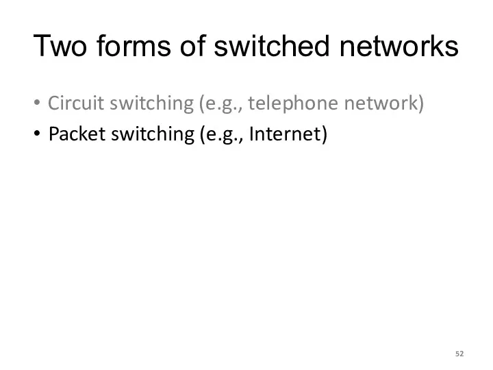 Two forms of switched networks Circuit switching (e.g., telephone network) Packet switching (e.g., Internet)