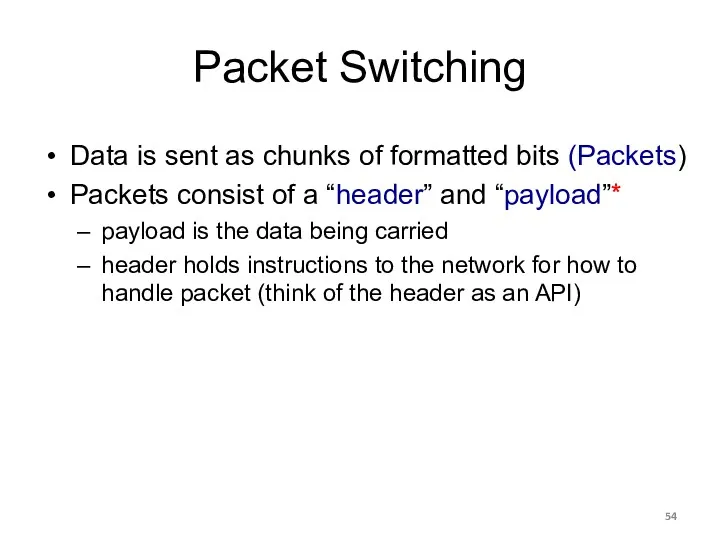 Packet Switching Data is sent as chunks of formatted bits (Packets) Packets consist