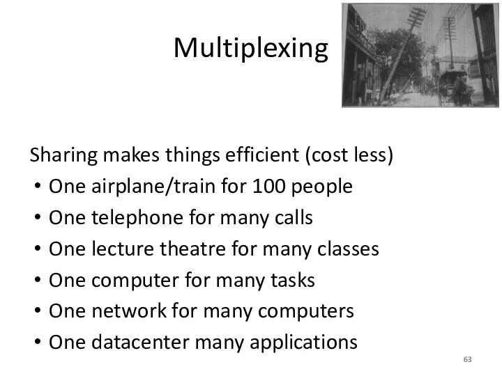 Multiplexing Sharing makes things efficient (cost less) One airplane/train for 100 people One