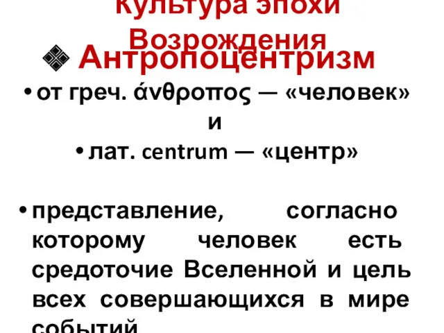 Культура эпохи Возрождения Антропоцентризм от греч. άνθροπος — «человек» и