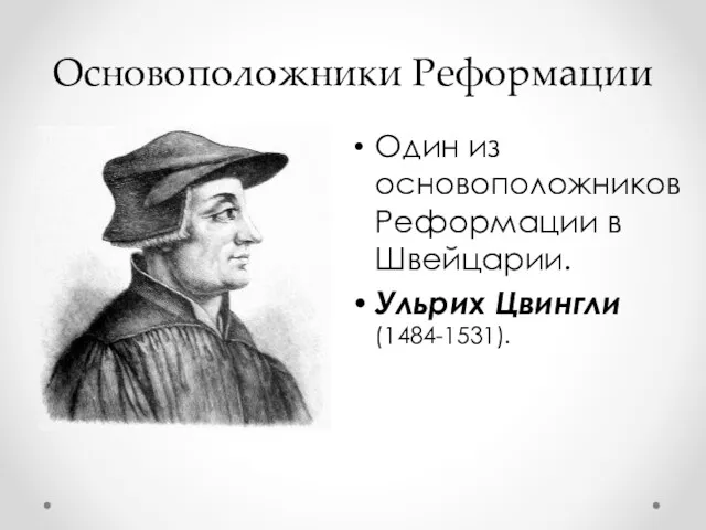 Основоположники Реформации Один из основоположников Реформации в Швейцарии. Ульрих Цвингли (1484-1531).