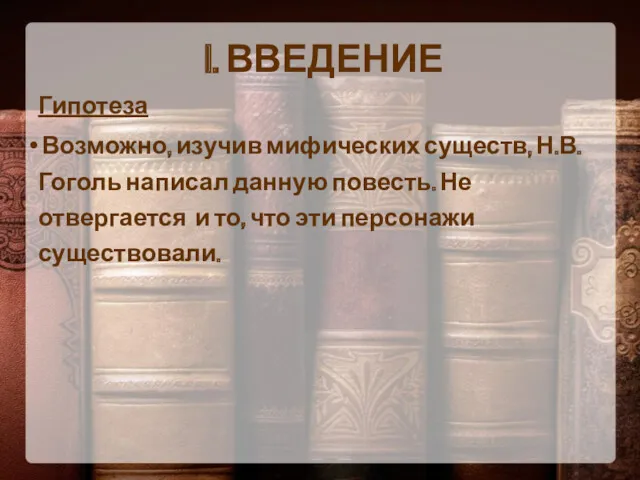 I. ВВЕДЕНИЕ Гипотеза Возможно, изучив мифических существ, Н.В. Гоголь написал