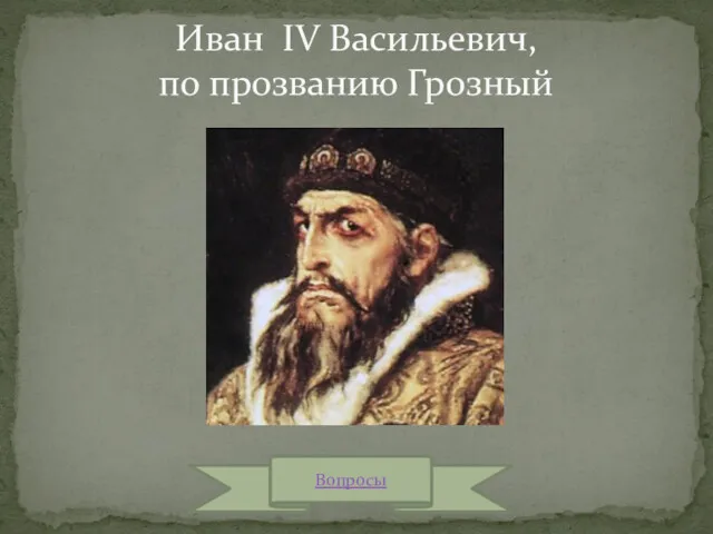 Иван IV Васильевич, по прозванию Грозный Вопросы