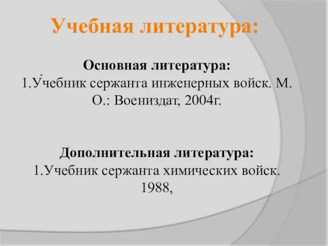 . Учебная литература: Основная литература: 1.Учебник сержанта инженерных войск. М.О.: