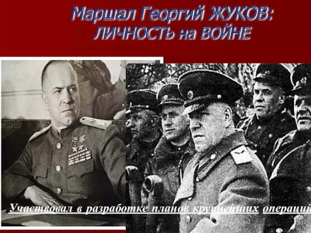 Маршал Георгий ЖУКОВ: ЛИЧНОСТЬ на ВОЙНЕ Участвовал в разработке планов крупнейших операций