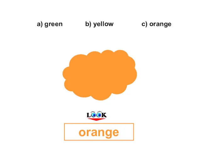 a) green b) yellow c) orange orange