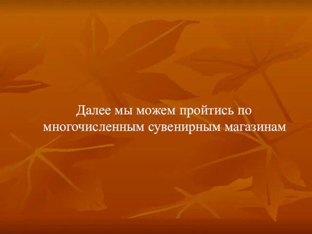 Далее мы можем пройтись по многочисленным сувенирным магазинам