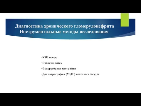 Диагностика хронического гломерулонефрита Инструментальные методы исследования УЗИ почек Биопсия почек Экскреторная урография Допплерография (УЗДГ) почечных сосудов