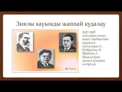 Зиялы қауымды жаппай қудалау 1937-1938 жылдары қазақ-кеңес әдебиетінің көрнекті тұлғалары: С.Сейфулин, Б.Майлин, І.Жансүгіров жазаға ұшырап өлтірілді.