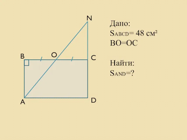 Дано: SABCD= 48 см² ВО=ОС Найти: SAND=? A B C D N О