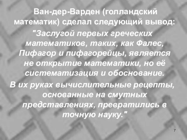 Ван-дер-Варден (голландский математик) сделал следующий вывод: "Заслугой первых греческих математиков,