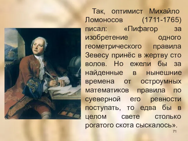 Так, оптимист Михайло Ломоносов (1711-1765) писал: «Пифагор за изобретение одного