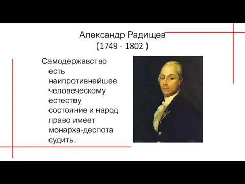 Александр Радищев (1749 - 1802 ) Самодержавство есть наипротивнейшее человеческому естеству состояние и