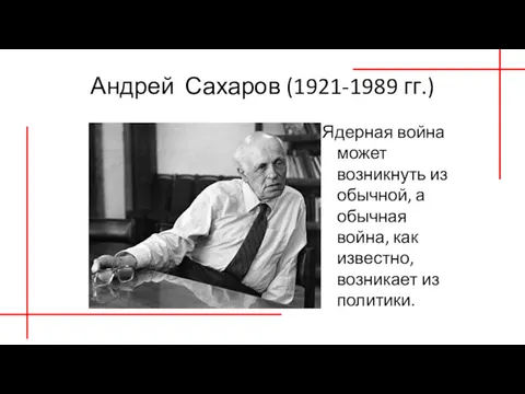 Андрей Сахаров (1921-1989 гг.) Ядерная война может возникнуть из обычной, а обычная война,