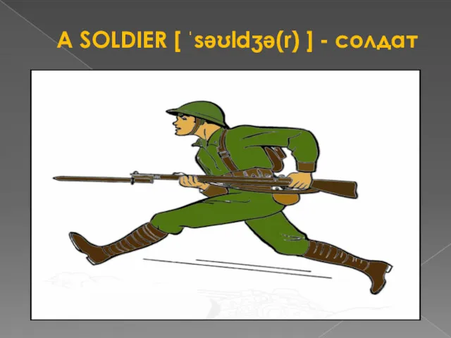 A SOLDIER [ ˈsəʊldʒə(r) ] - солдат
