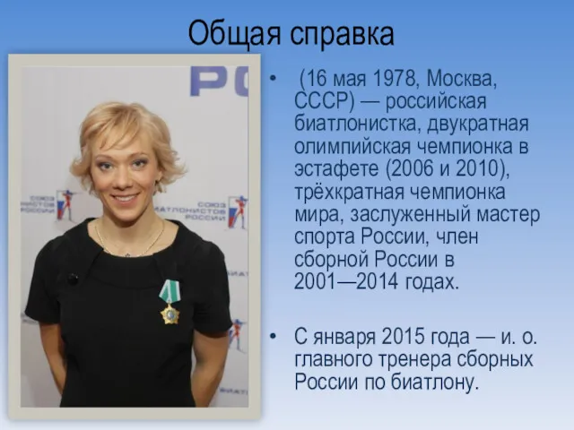Общая справка (16 мая 1978, Москва, СССР) — российская биатлонистка,