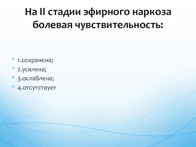 1.сохранена; 2.усилена; 3.ослаблена; 4.отсутствует На II стадии эфирного наркоза болевая чувствительность: