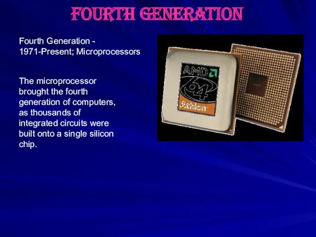 Fourth generation The microprocessor brought the fourth generation of computers,