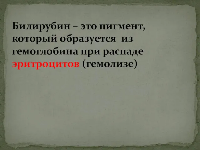 Билирубин – это пигмент, который образуется из гемоглобина при распаде эритроцитов (гемолизе)