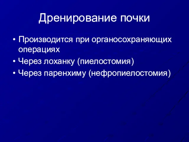 Дренирование почки Производится при органосохраняющих операциях Через лоханку (пиелостомия) Через паренхиму (нефропиелостомия)