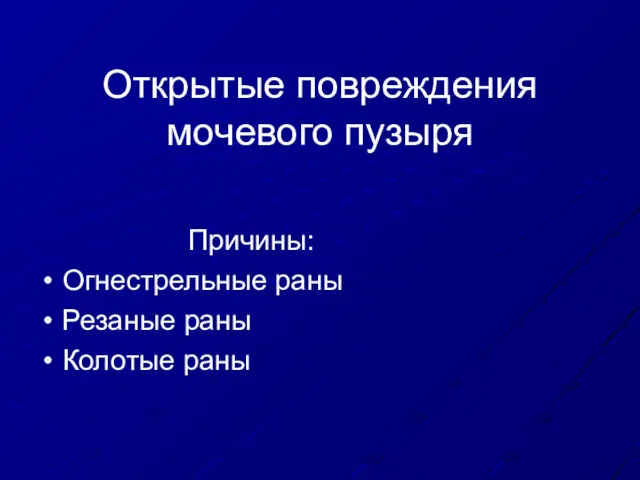 Открытые повреждения мочевого пузыря Причины: Огнестрельные раны Резаные раны Колотые раны