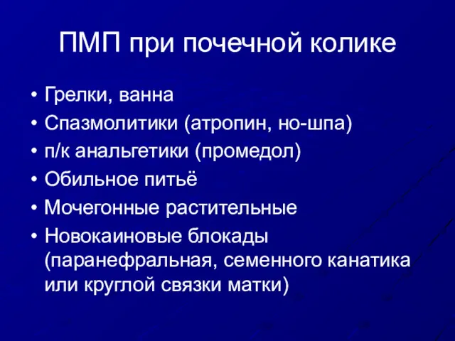 ПМП при почечной колике Грелки, ванна Спазмолитики (атропин, но-шпа) п/к анальгетики (промедол) Обильное