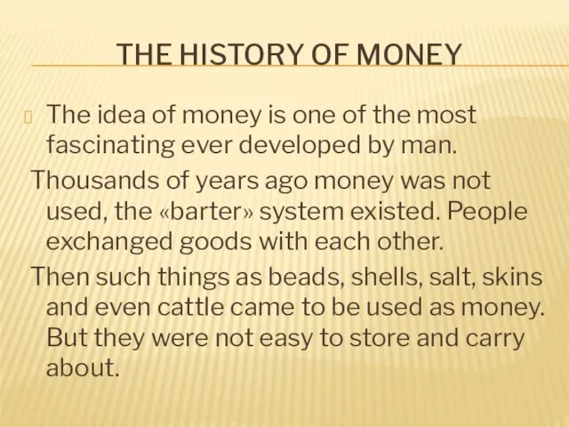 THE HISTORY OF MONEY The idea of money is one