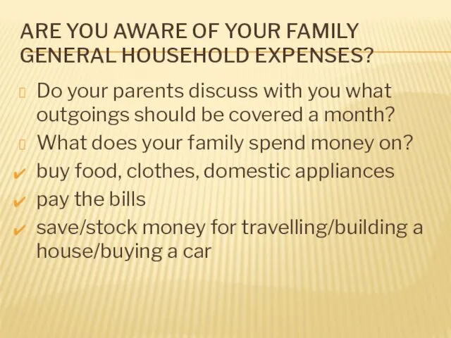 ARE YOU AWARE OF YOUR FAMILY GENERAL HOUSEHOLD EXPENSES? Do