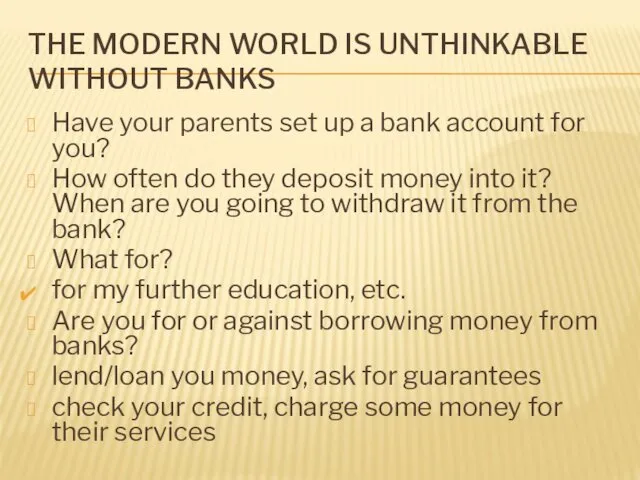 THE MODERN WORLD IS UNTHINKABLE WITHOUT BANKS Have your parents