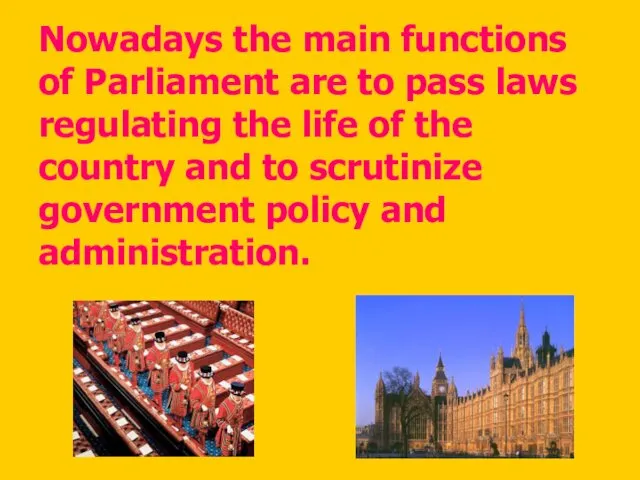 Nowadays the main functions of Parliament are to pass laws