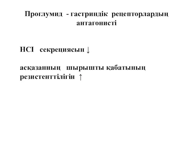 Проглумид - гастриндік рецепторлардың антагонисті НСI секрециясын ↓ асқазанның шырышты қабатының резистенттілігін ↑