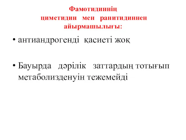 Фамотидиннің циметидин мен ранитидиннен айырмашылығы: антиандрогенді қасиеті жоқ Бауырда дәрілік заттардың тотығып метаболизденуін тежемейді