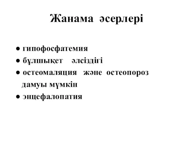 Жанама әсерлері ● гипофосфатемия ● бұлшықет әлсіздігі ● остеомаляция және остеопороз дамуы мүмкін ● энцефалопатия