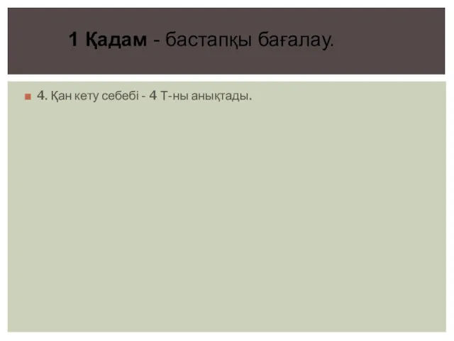 4. Қан кету себебі - 4 Т-ны анықтады. 1 Қадам - бастапқы бағалау.