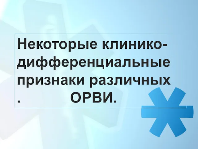 Некоторые клинико-дифференциальные признаки различных . ОРВИ.