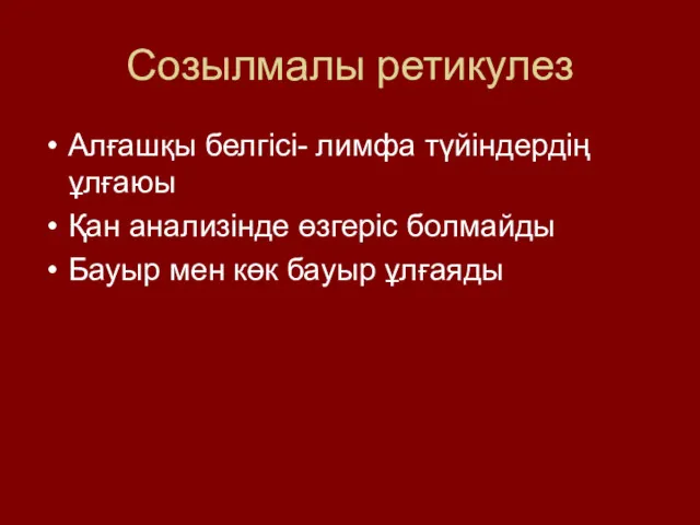 Созылмалы ретикулез Алғашқы белгісі- лимфа түйіндердің ұлғаюы Қан анализінде өзгеріс болмайды Бауыр мен көк бауыр ұлғаяды