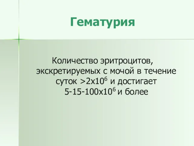 Гематурия Количество эритроцитов, экскретируемых с мочой в течение суток >2х106 и достигает 5-15-100х106 и более