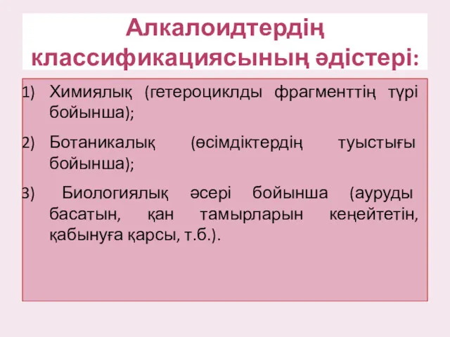 Алкалоидтердің классификациясының әдістері: Химиялық (гетероциклды фрагменттің түрі бойынша); Ботаникалық (өсімдіктердің